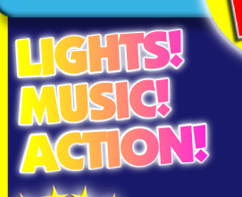 LIGHTS!
MUSIC!
ACTION!